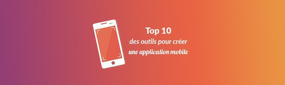Top 10 des outils pour créer une application mobile