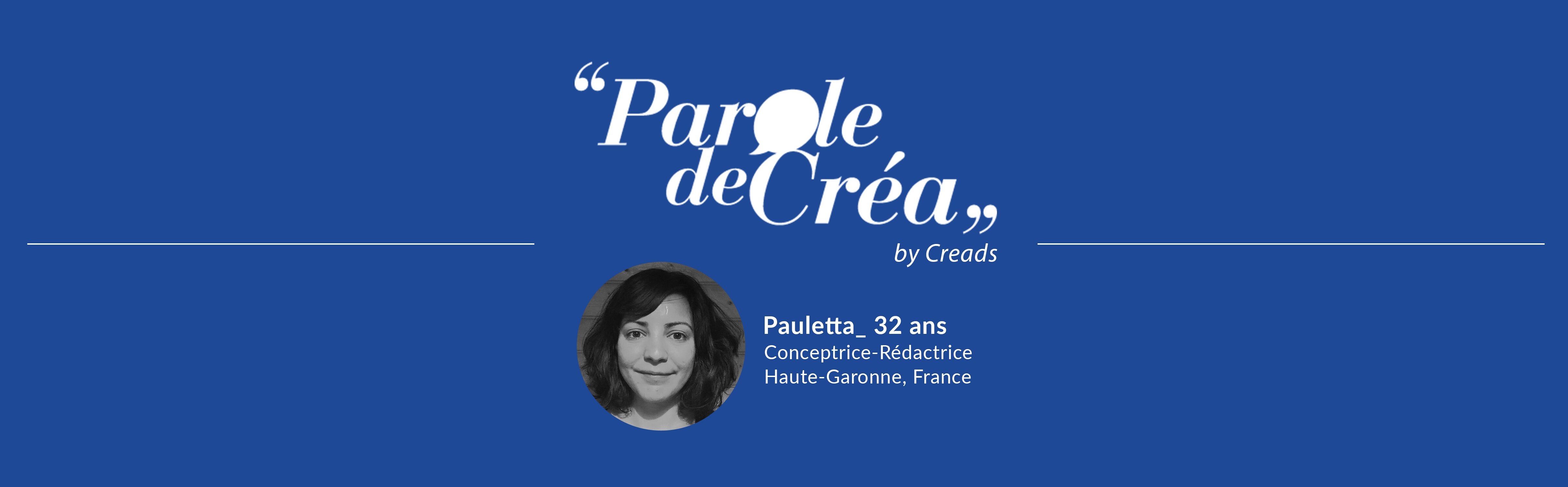Paroles de Pauletta, 32 ans, Conceptrice-Rédactrice freelance
