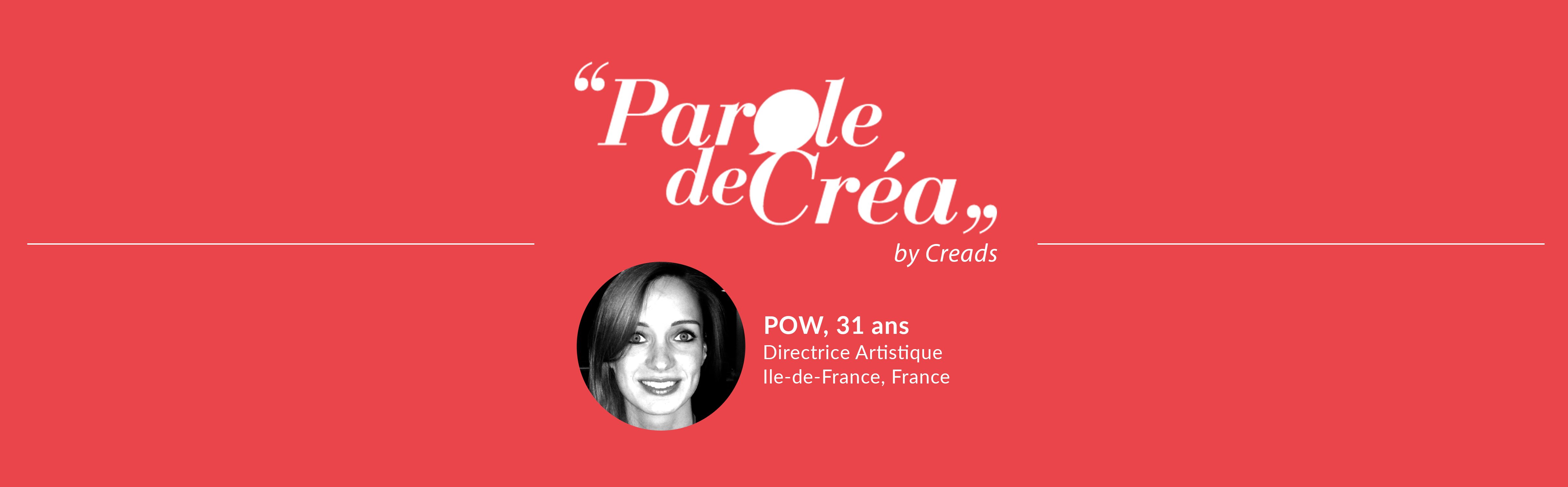 Paroles de POW, 31 ans, Directrice Artistique en Freelance