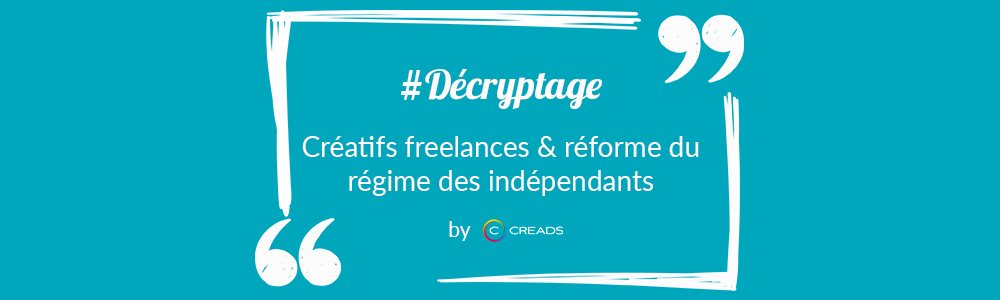 Créatifs freelances et régime des indépendants : Creads fait le point !