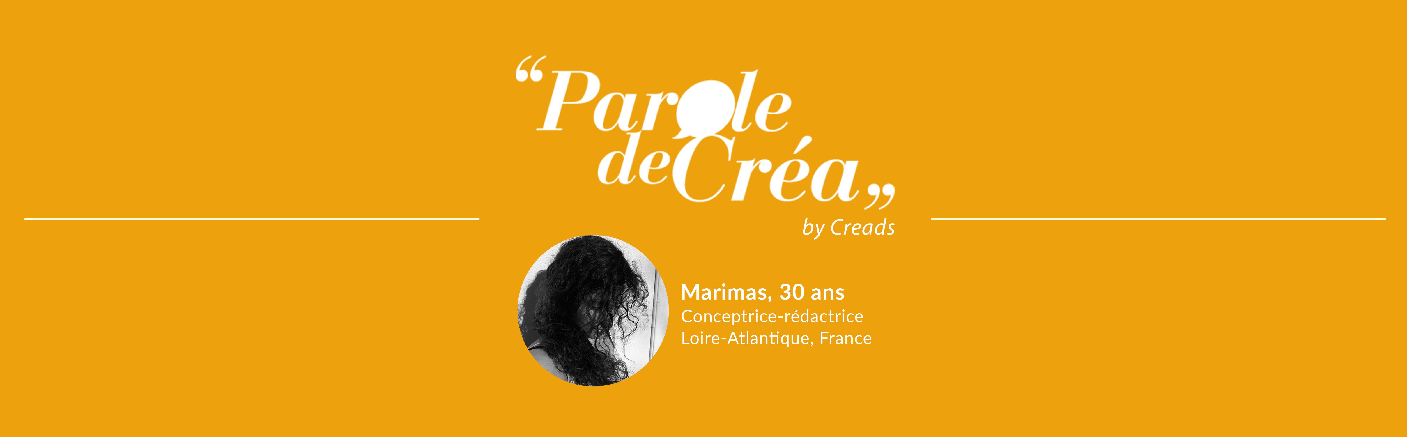 Paroles de Marimas, 30 ans, Conceptrice-Rédactrice