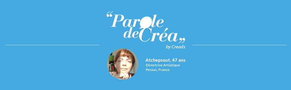 Paroles de Atchepsout, 47 ans, Directrice Artistique freelance